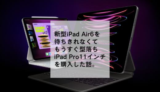 新型iPadAirが待ちきれず、もうすぐ型落ちのiPadPro11インチ(第4世代)を購入した話